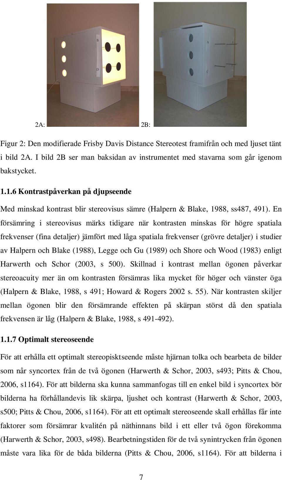 En försämring i stereovisus märks tidigare när kontrasten minskas för högre spatiala frekvenser (fina detaljer) jämfört med låga spatiala frekvenser (grövre detaljer) i studier av Halpern och Blake