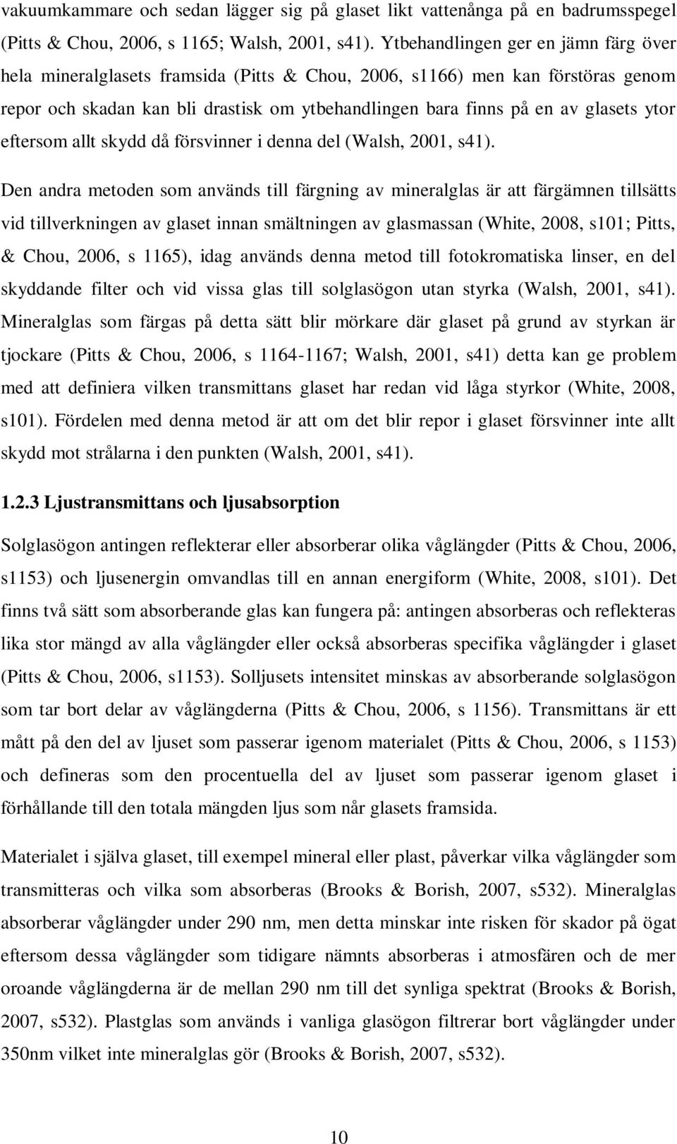 ytor eftersom allt skydd då försvinner i denna del (Walsh, 2001, s41).