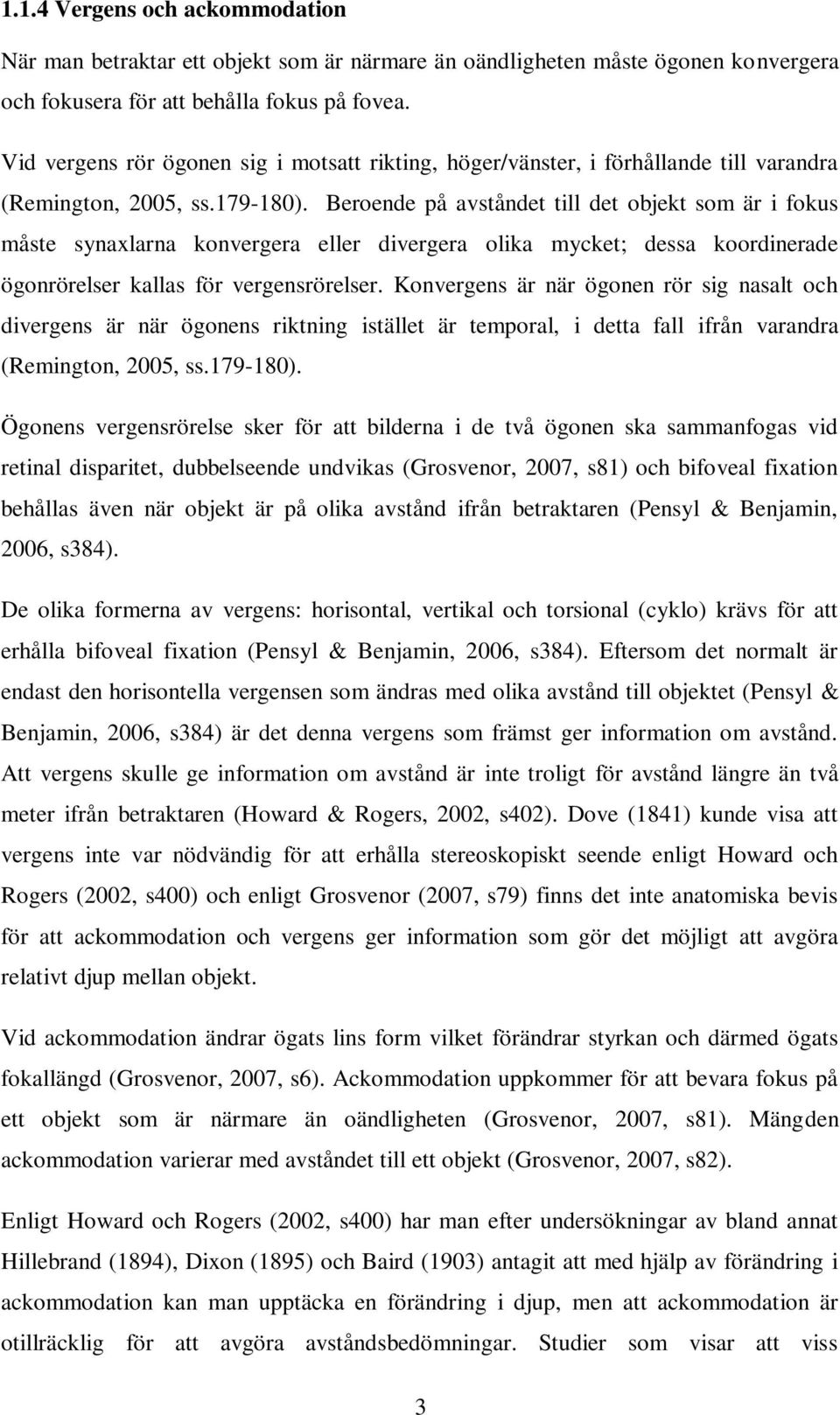 Beroende på avståndet till det objekt som är i fokus måste synaxlarna konvergera eller divergera olika mycket; dessa koordinerade ögonrörelser kallas för vergensrörelser.