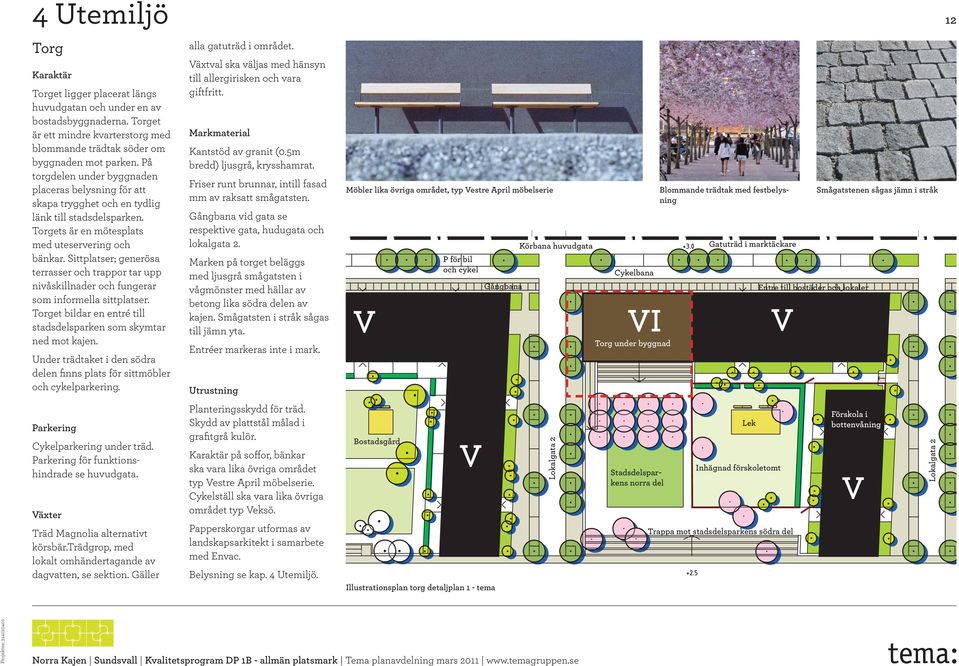 Sittplatser; generösa terrasser och trappor tar upp nivåskillnader och fungerar som informella sittplatser. Torget bildar en entré till stadsdelsparken som skymtar ned mot kajen.