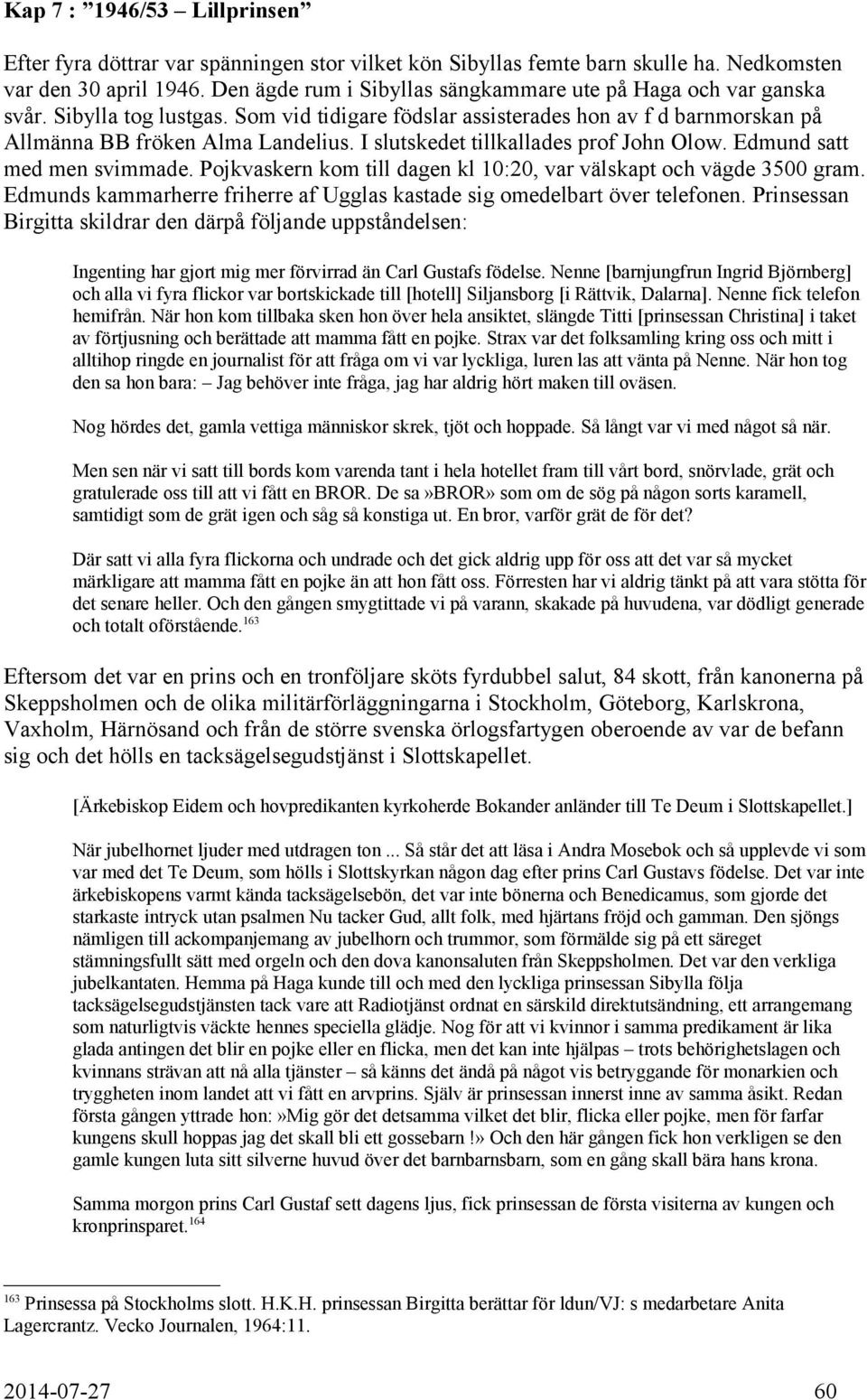 I slutskedet tillkallades prof John Olow. Edmund satt med men svimmade. Pojkvaskern kom till dagen kl 10:20, var välskapt och vägde 3500 gram.