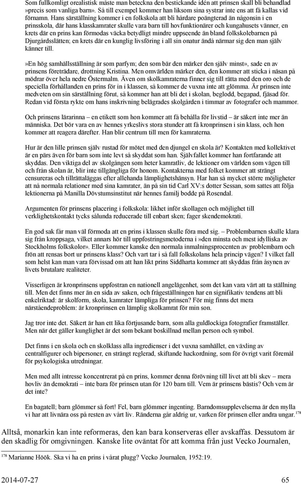 Hans särställning kommer i en folkskola att bli hårdare poängterad än någonsin i en prinsskola, där hans klasskamrater skulle vara barn till hovfunktionärer och kungahusets vänner, en krets där en