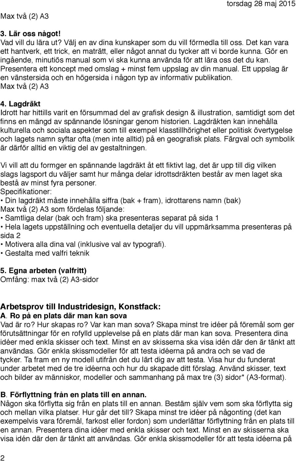 Presentera ett koncept med omslag + minst fem uppslag av din manual. Ett uppslag är en vänstersida och en högersida i någon typ av informativ publikation. Max två (2) A3 4.