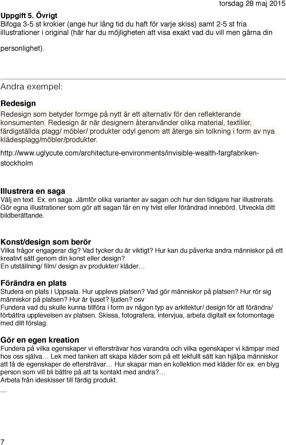 Andra exempel: Redesign Redesign som betyder formge på nytt är ett alternativ för den reflekterande konsumenten.