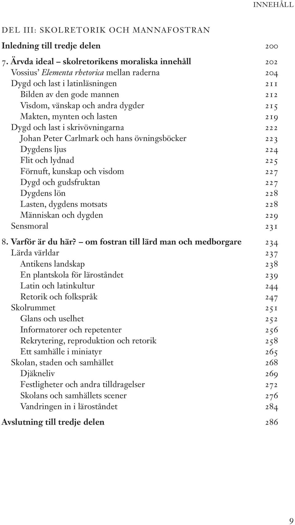 Makten, mynten och lasten 219 Dygd och last i skrivövningarna 222 Johan Peter Carlmark och hans övningsböcker 223 Dygdens ljus 224 Flit och lydnad 225 Förnuft, kunskap och visdom 227 Dygd och