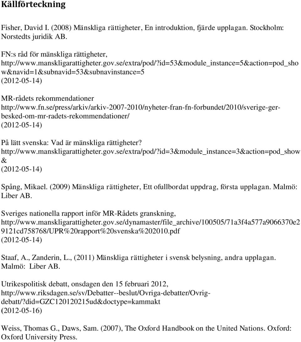se/press/arkiv/arkiv-2007-2010/nyheter-fran-fn-forbundet/2010/sverige-gerbesked-om-mr-radets-rekommendationer/ (2012-05-14) På lätt svenska: Vad är mänskliga rättigheter? http://www.