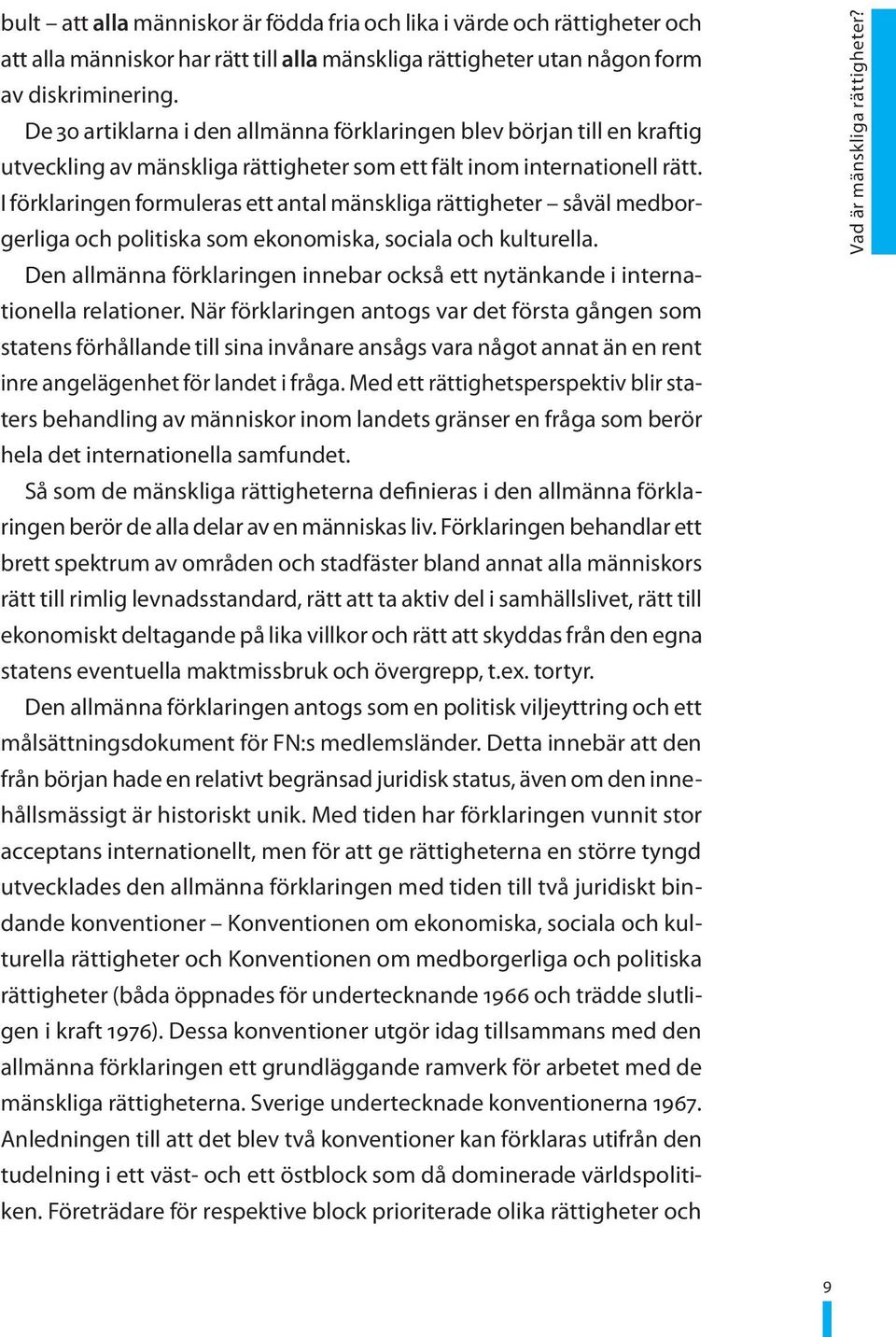 I förklaringen formuleras ett antal mänskliga rättigheter såväl medborgerliga och politiska som ekonomiska, sociala och kulturella.