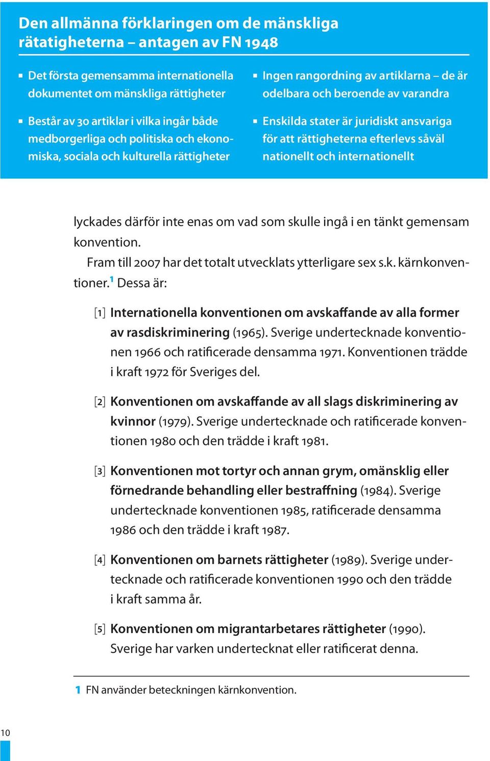 att rättigheterna efterlevs såväl nationellt och internationellt lyckades därför inte enas om vad som skulle ingå i en tänkt gemensam konvention.