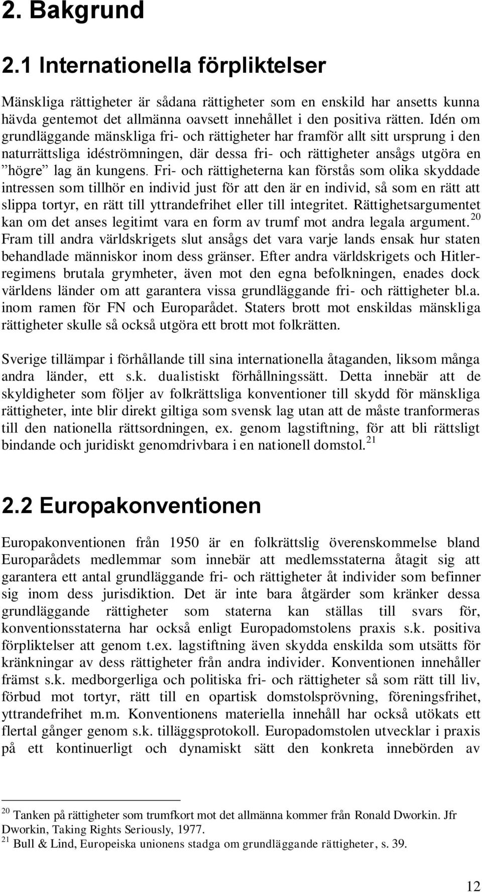 Fri- och rättigheterna kan förstås som olika skyddade intressen som tillhör en individ just för att den är en individ, så som en rätt att slippa tortyr, en rätt till yttrandefrihet eller till