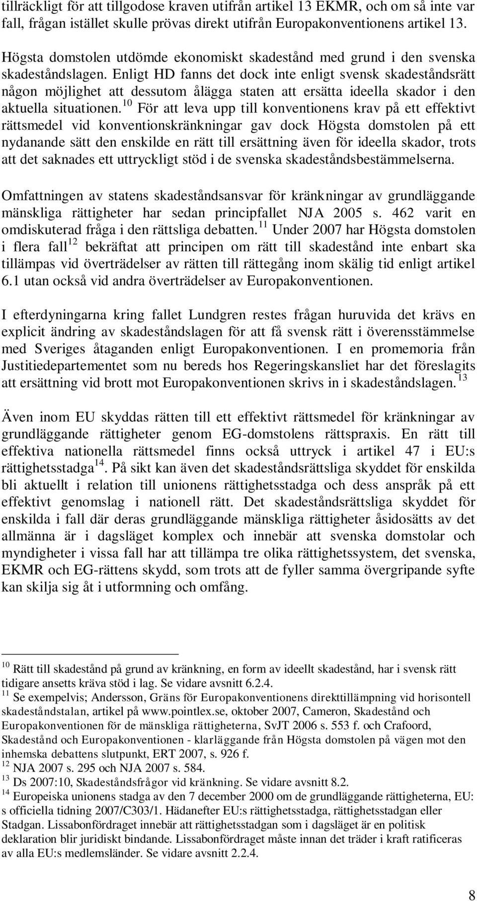 Enligt HD fanns det dock inte enligt svensk skadeståndsrätt någon möjlighet att dessutom ålägga staten att ersätta ideella skador i den aktuella situationen.