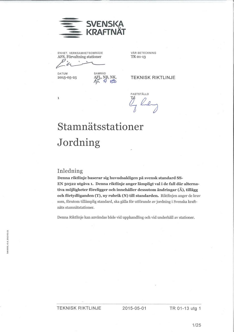 Denna riktlinje anger lämpligt val i de fall där alternativa möjligheter föreligger och innehåller dessutom ändringar (Ä), tillägg och förtydliganden (T), ny rubrik (N) till