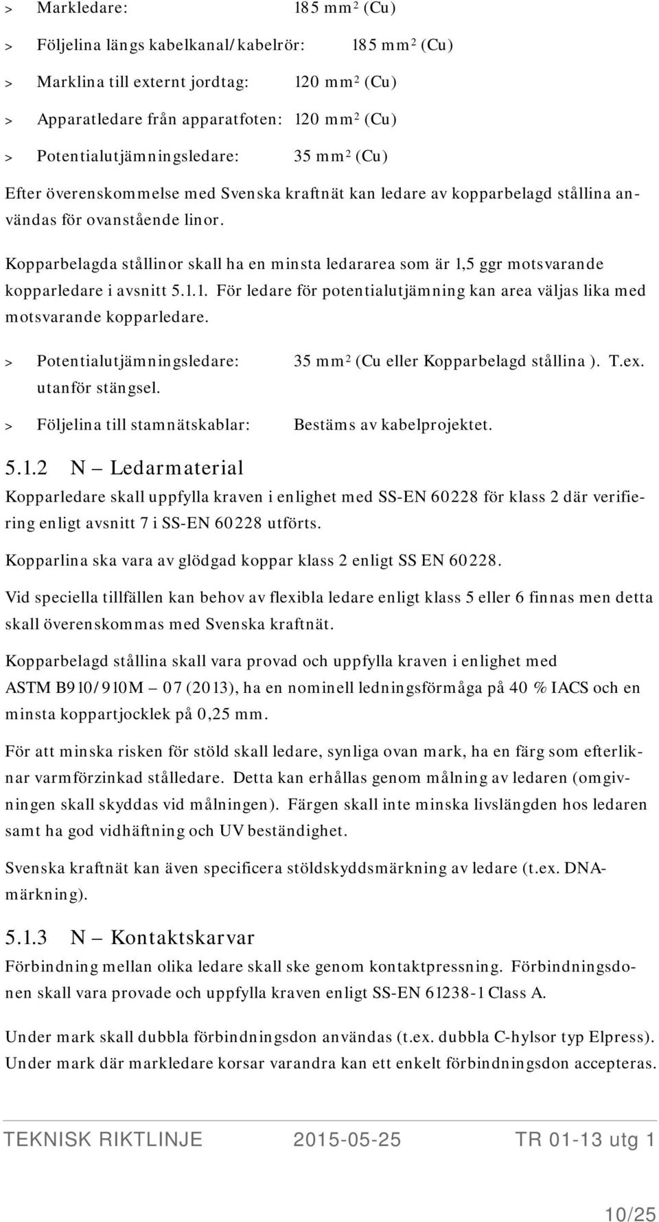 Kopparbelagda stållinor skall ha en minsta ledararea som är 1,5 ggr motsvarande kopparledare i avsnitt 5.1.1. För ledare för potentialutjämning kan area väljas lika med motsvarande kopparledare.