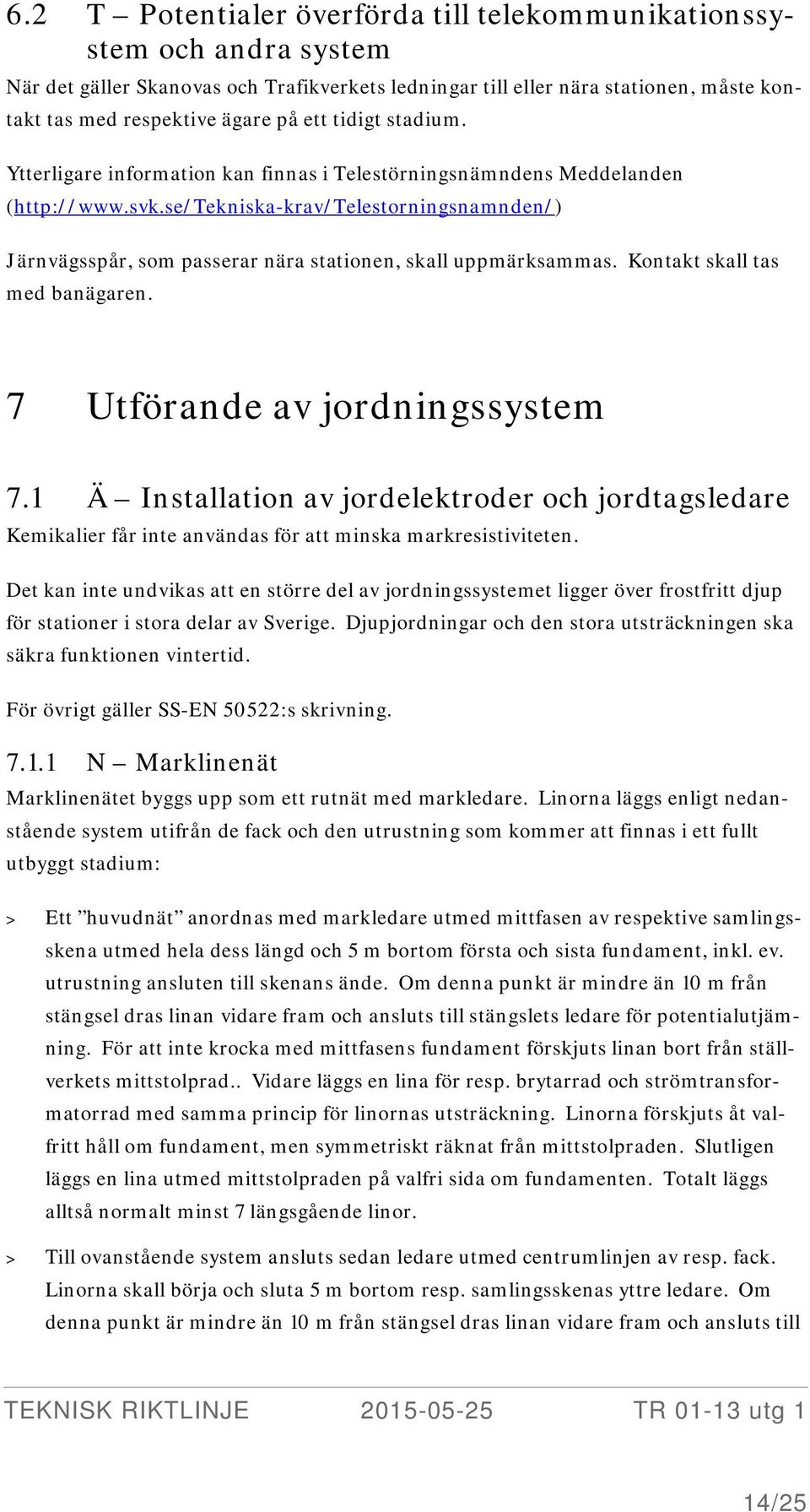 se/tekniska-krav/telestorningsnamnden/) Järnvägsspår, som passerar nära stationen, skall uppmärksammas. Kontakt skall tas med banägaren. 7 Utförande av jordningssystem 7.