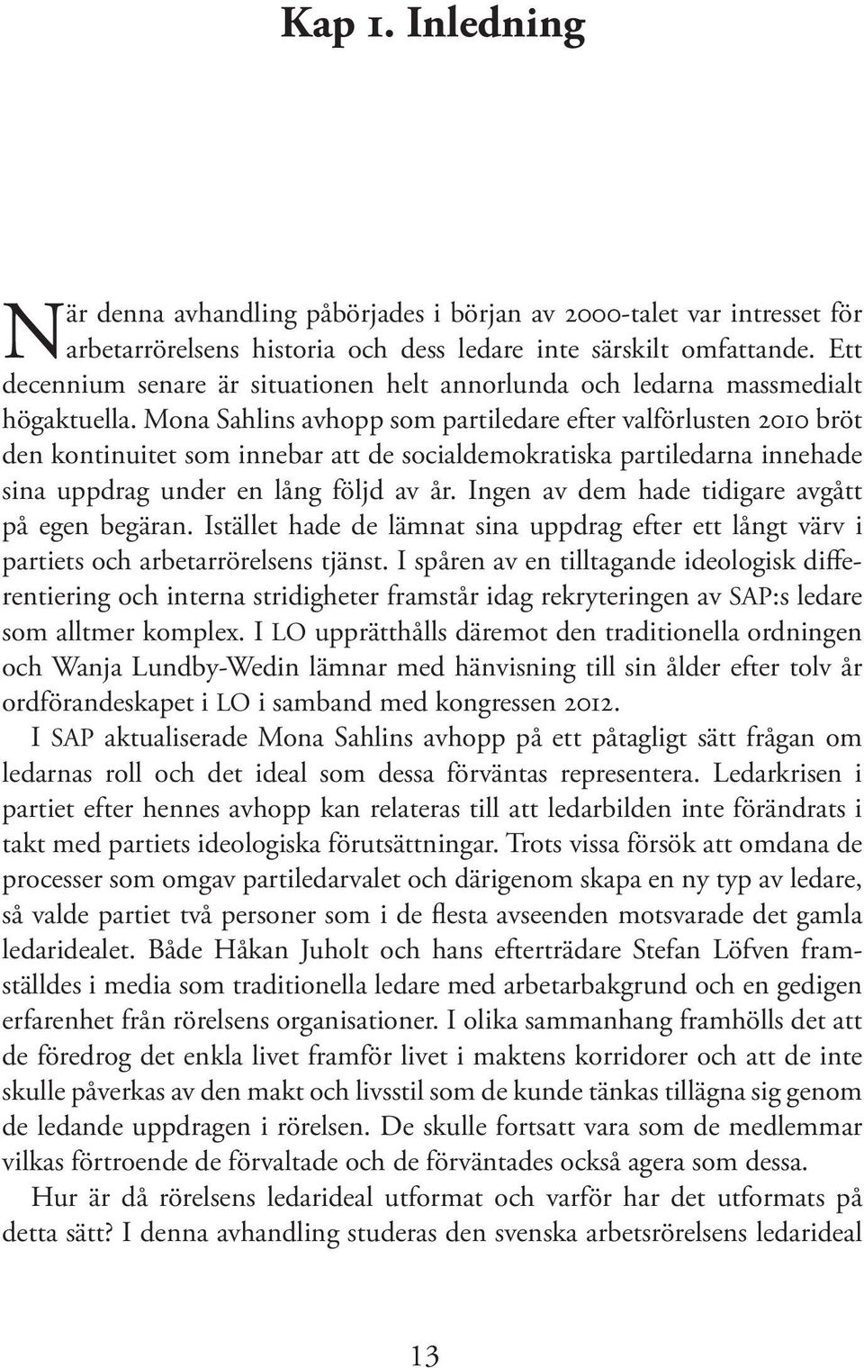 Mona Sahlins avhopp som partiledare efter valförlusten 2010 bröt den kontinuitet som innebar att de socialdemokratiska partiledarna innehade sina uppdrag under en lång följd av år.