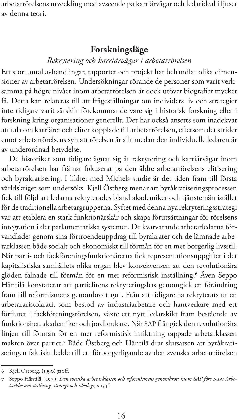 Undersökningar rörande de personer som varit verksamma på högre nivåer inom arbetarrörelsen är dock utöver biografier mycket få.