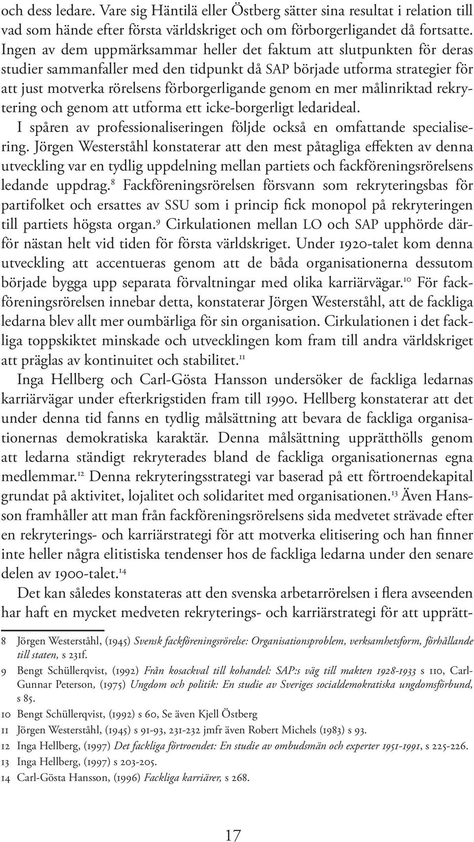 en mer målinriktad rekrytering och genom att utforma ett icke-borgerligt ledarideal. I spåren av professionaliseringen följde också en omfattande specialisering.