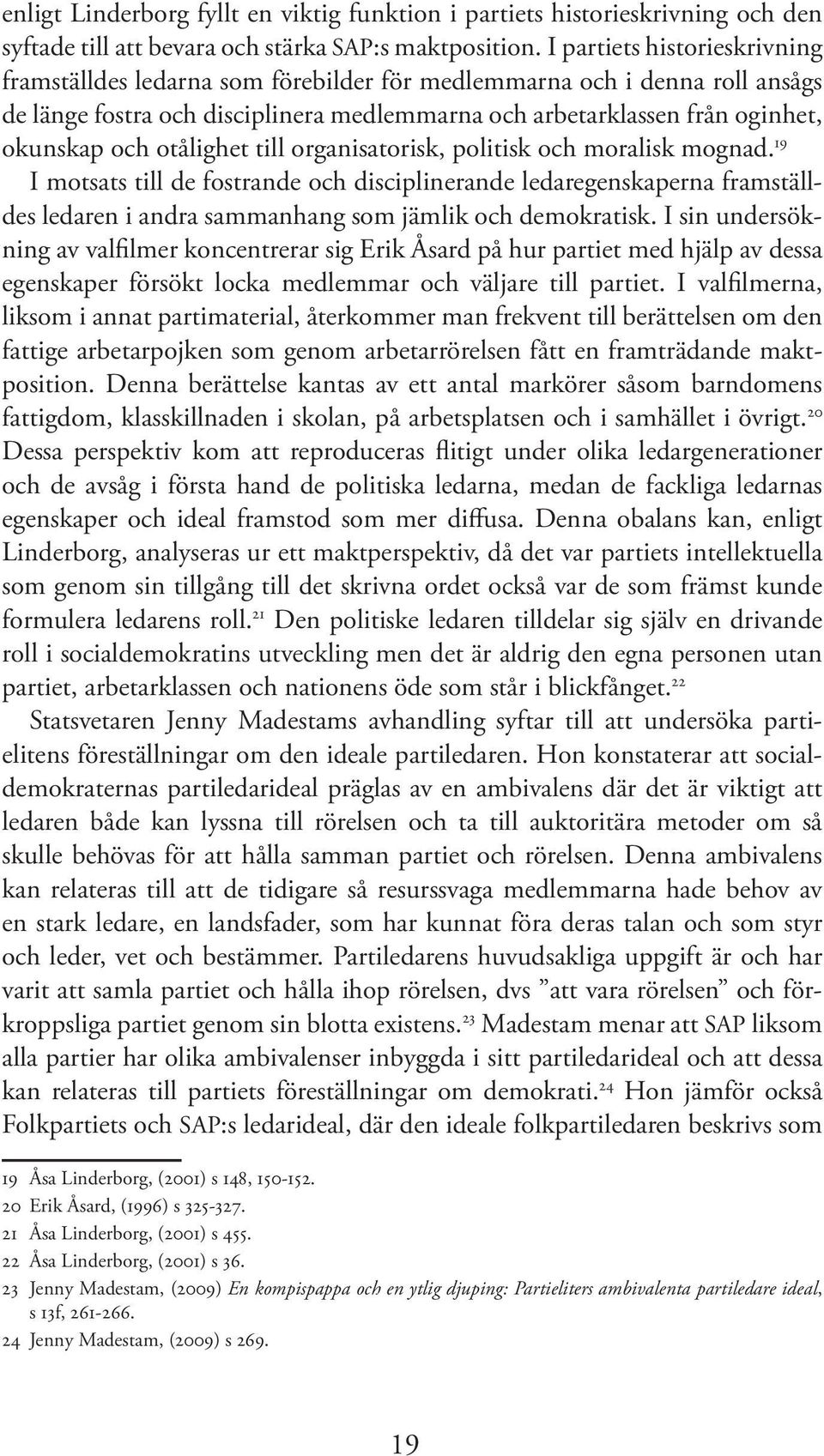 otålighet till organisatorisk, politisk och moralisk mognad. 19 I motsats till de fostrande och disciplinerande ledaregenskaperna framställdes ledaren i andra sammanhang som jämlik och demokratisk.