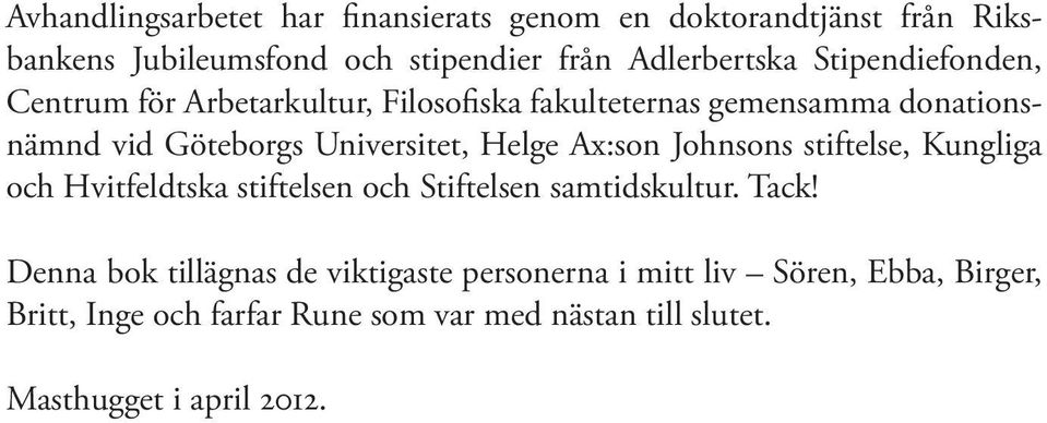 Ax:son Johnsons stiftelse, Kungliga och Hvitfeldtska stiftelsen och Stiftelsen samtidskultur. Tack!