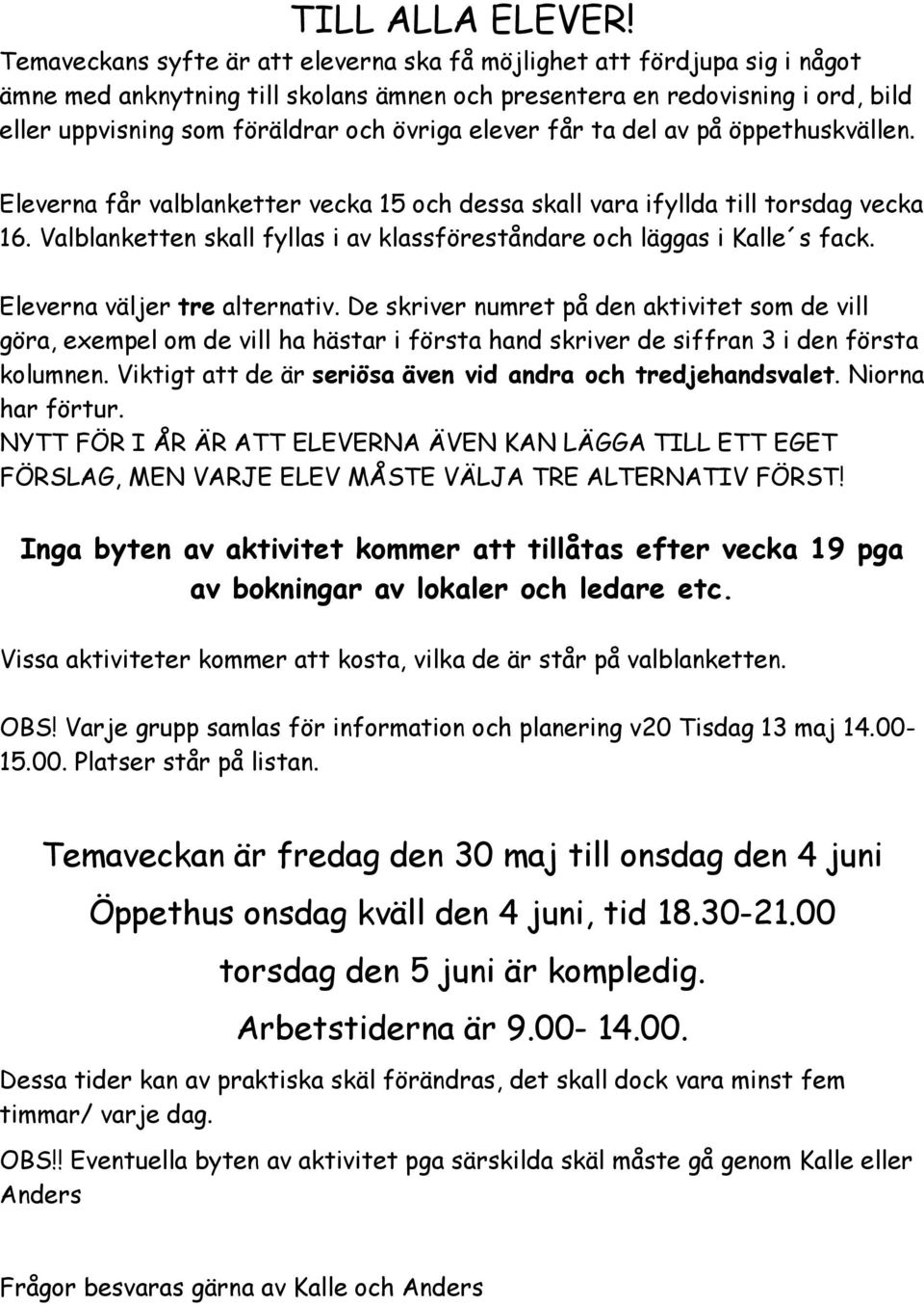 elever får ta del av på öppethuskvällen. Eleverna får valblanketter vecka 15 och dessa skall vara ifyllda till torsdag vecka 16.