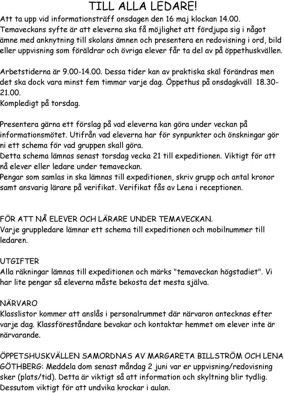 elever får ta del av på öppethuskvällen. Arbetstiderna är 9.00-14.00. Dessa tider kan av praktiska skäl förändras men det ska dock vara minst fem timmar varje dag. Öppethus på onsdagkväll 18.30-21.00. Kompledigt på torsdag.