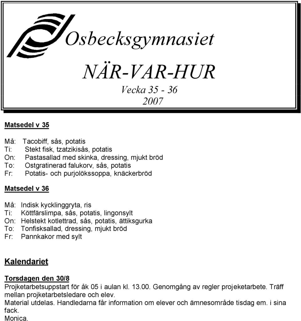 Helstekt kotlettrad, sås, potatis, ättiksgurka To: Tonfisksallad, dressing, mjukt bröd Fr: Pannkakor med sylt Kalendariet Torsdagen den 30/8 Projketarbetsuppstart för åk 05 i aulan