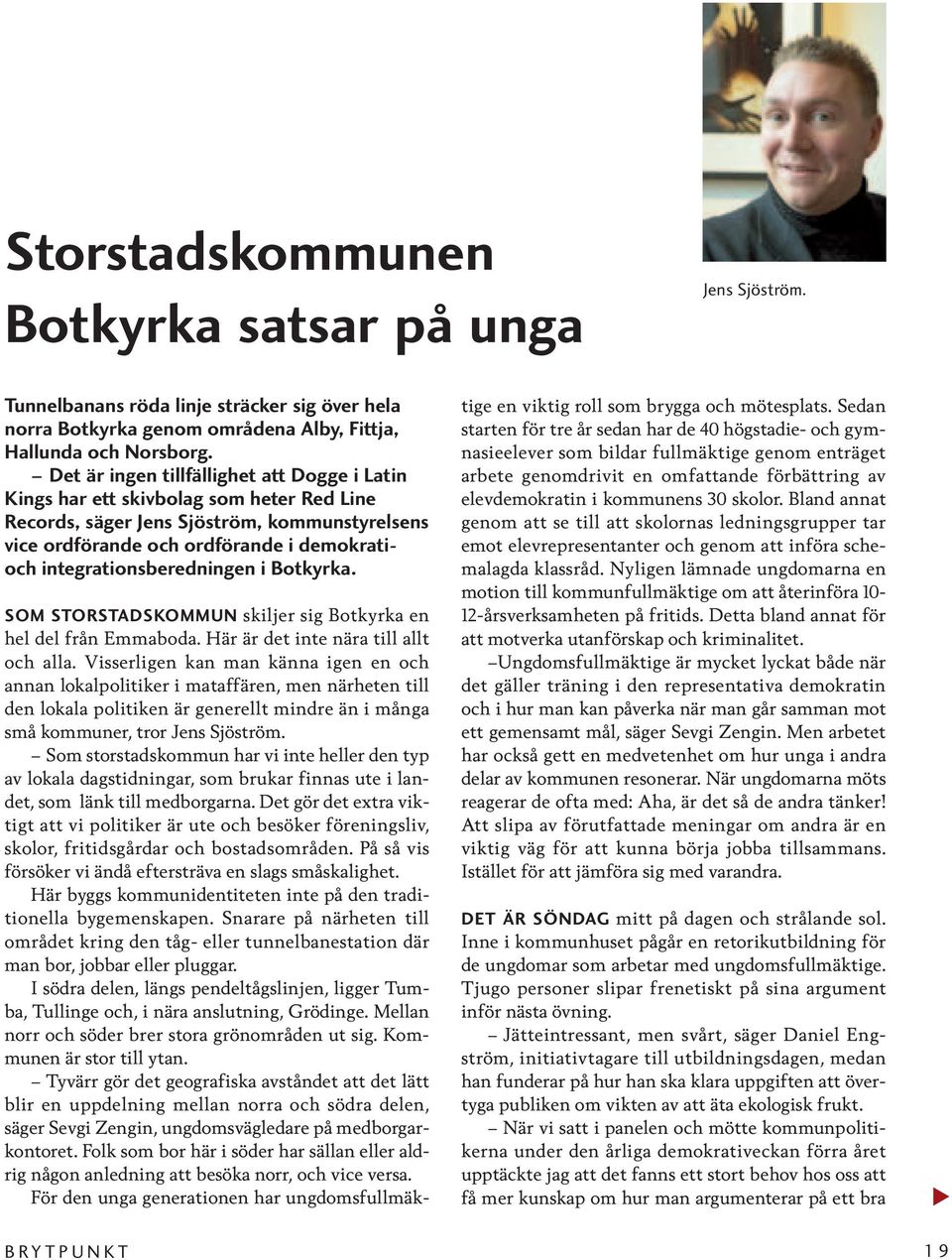 integrationsberedningen i Botkyrka. SOM STORSTADSKOMMUN skiljer sig Botkyrka en hel del från Emmaboda. Här är det inte nära till allt och alla.