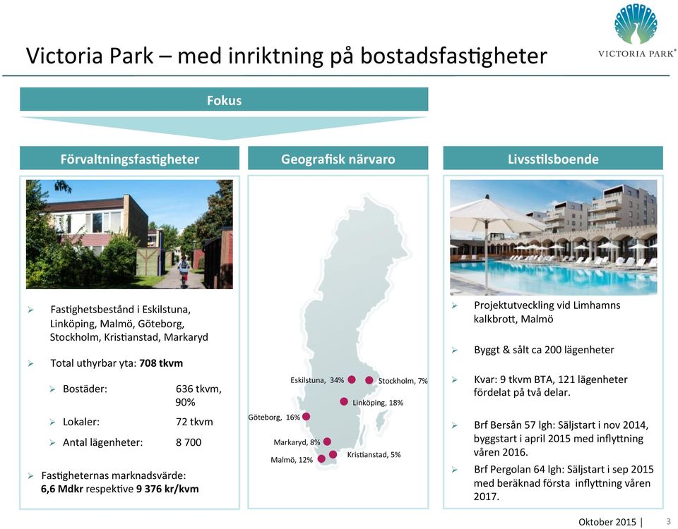 lägenheter Kvar: 9 tkvm BTA, 121 lägenheter fördelat på två delar.