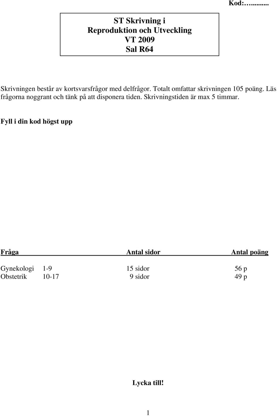 Läs frågorna noggrant och tänk på att disponera tiden. Skrivningstiden är max 5 timmar.