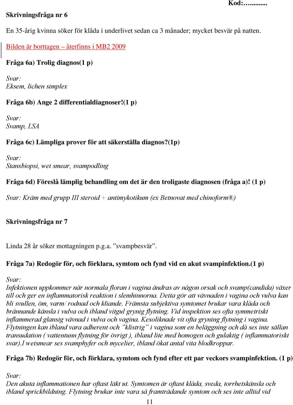 (1 p) Svamp, LSA Fråga 6c) Lämpliga prover för att säkerställa diagnos?(1p) Stansbiopsi, wet smear, svampodling Fråga 6d) Föreslå lämplig behandling om det är den troligaste diagnosen (fråga a)!