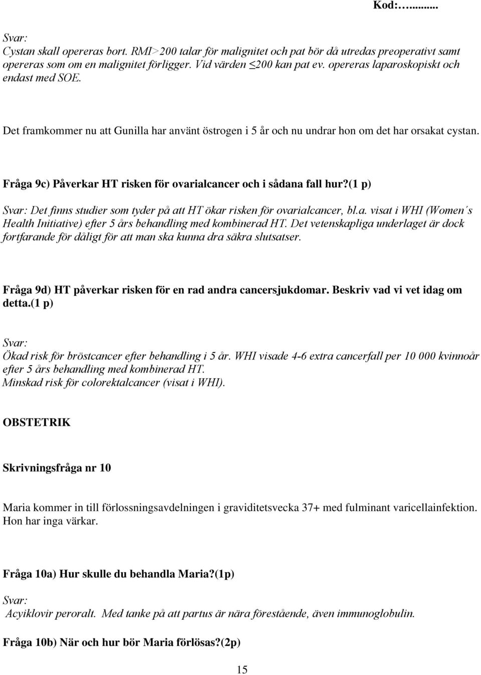 Fråga 9c) Påverkar HT risken för ovarialcancer och i sådana fall hur?(1 p) Det finns studier som tyder på att HT ökar risken för ovarialcancer, bl.a. visat i WHI (Women s Health Initiative) efter 5 års behandling med kombinerad HT.