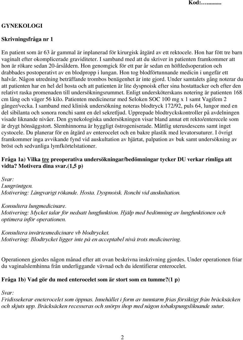 Hon tog blodförtunnande medicin i ungefär ett halvår. Någon utredning beträffande trombos benägenhet är inte gjord.