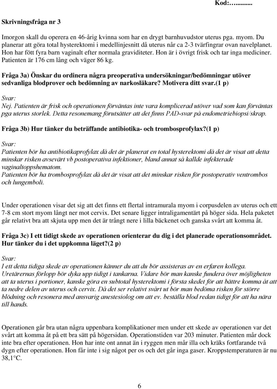 Hon är i övrigt frisk och tar inga mediciner. Patienten är 176 cm lång och väger 86 kg.