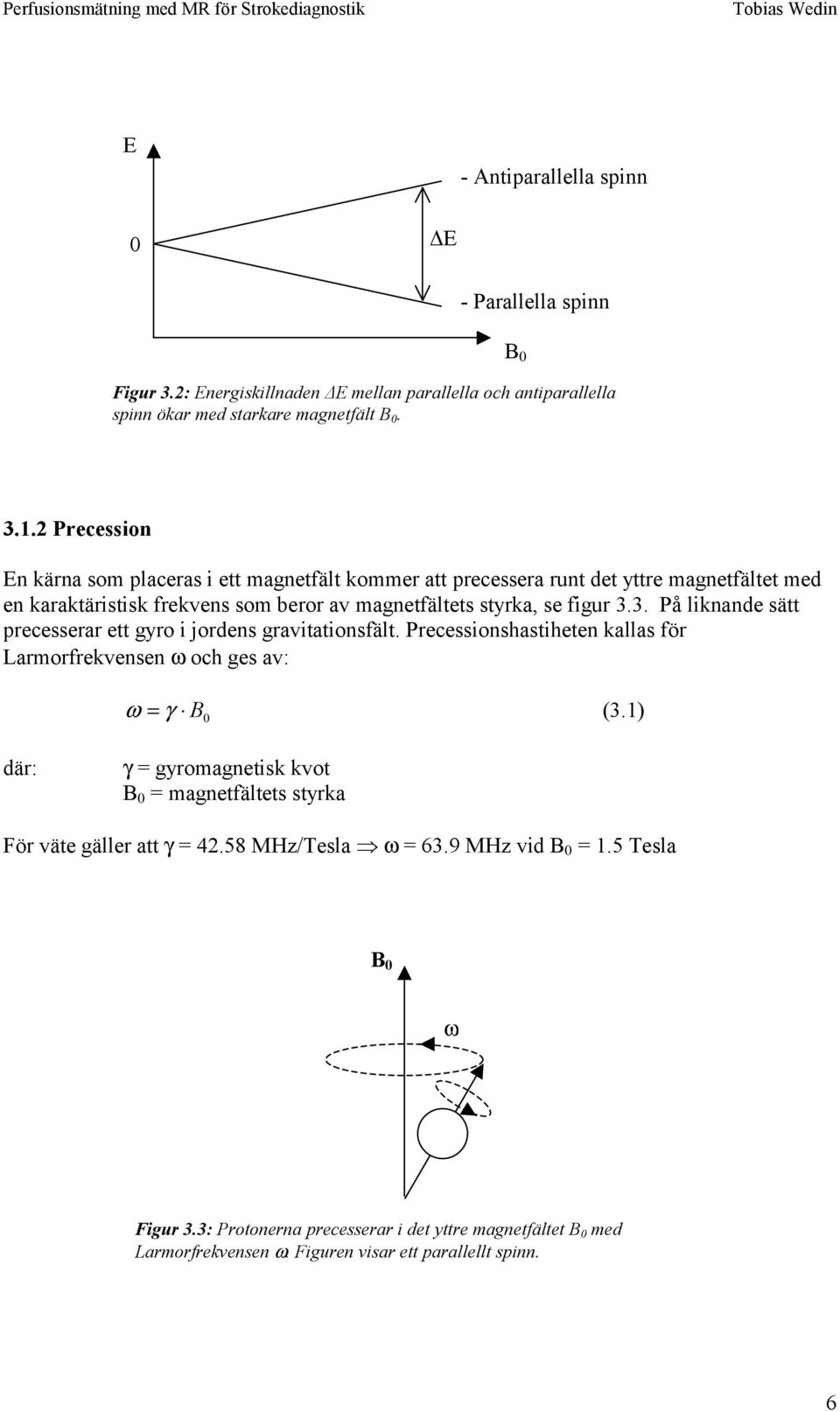 2 Precession En kärna som placeras i e magnefäl kommer a precessera run de yre magnefäle med en karakärisisk frekvens som beror av magnefäles syrka, se figur 3.