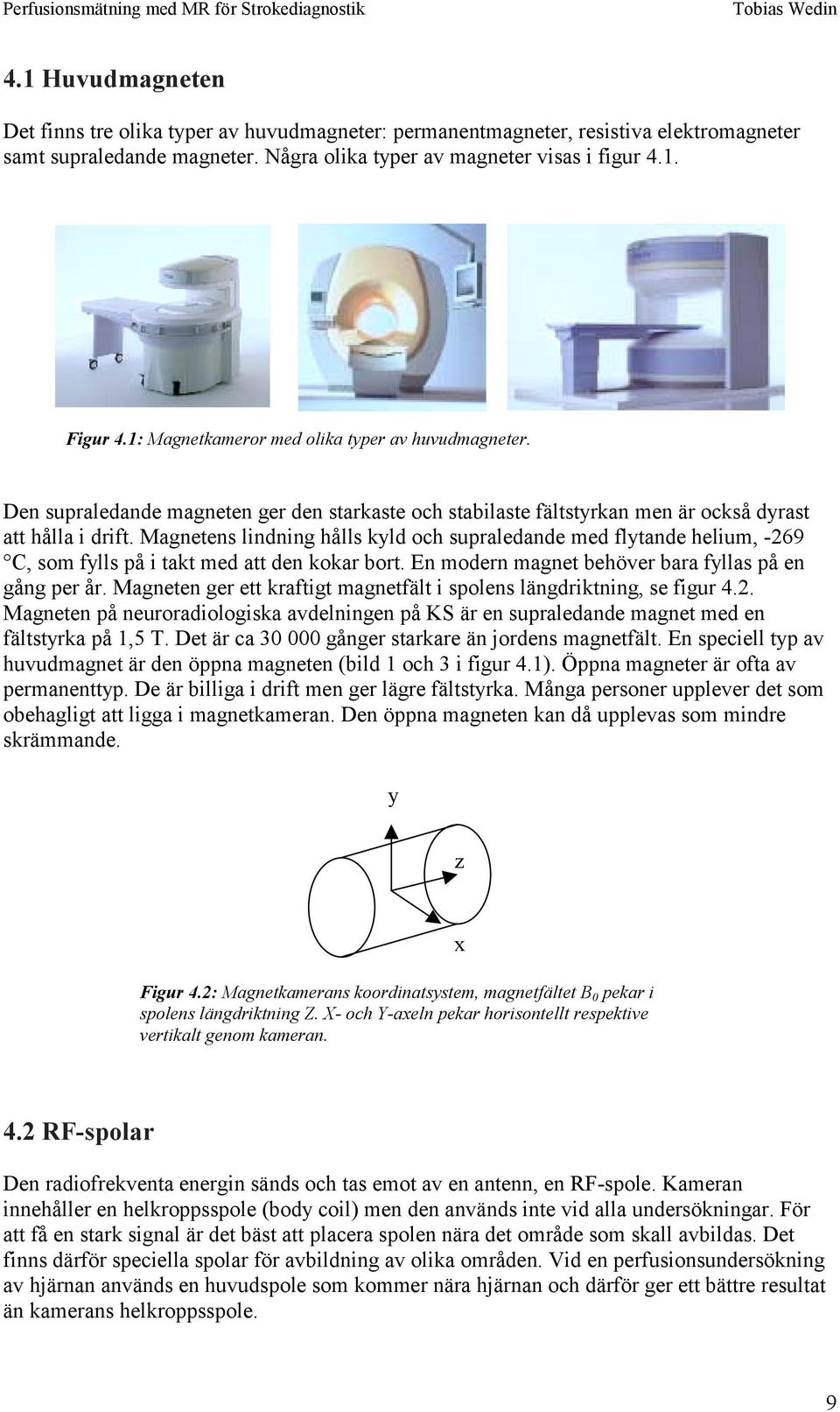 Den supraledande magneen ger den sarkase och sabilase fälsyrkan men är också dyras a hålla i drif.