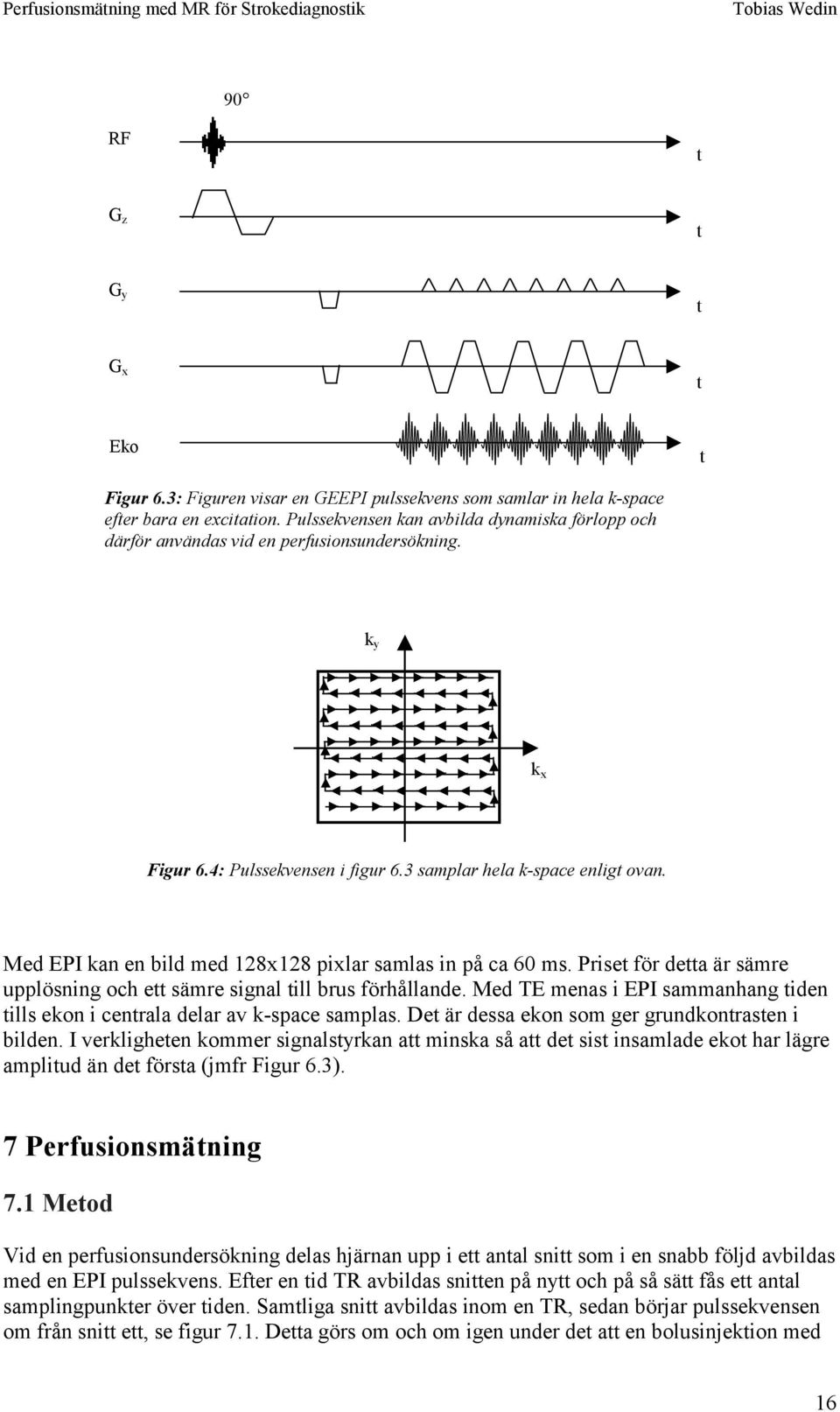 Med EPI kan en bild med 128x128 pixlar samlas in på ca 60 ms. Prise för dea är sämre upplösning och e sämre signal ill brus förhållande.