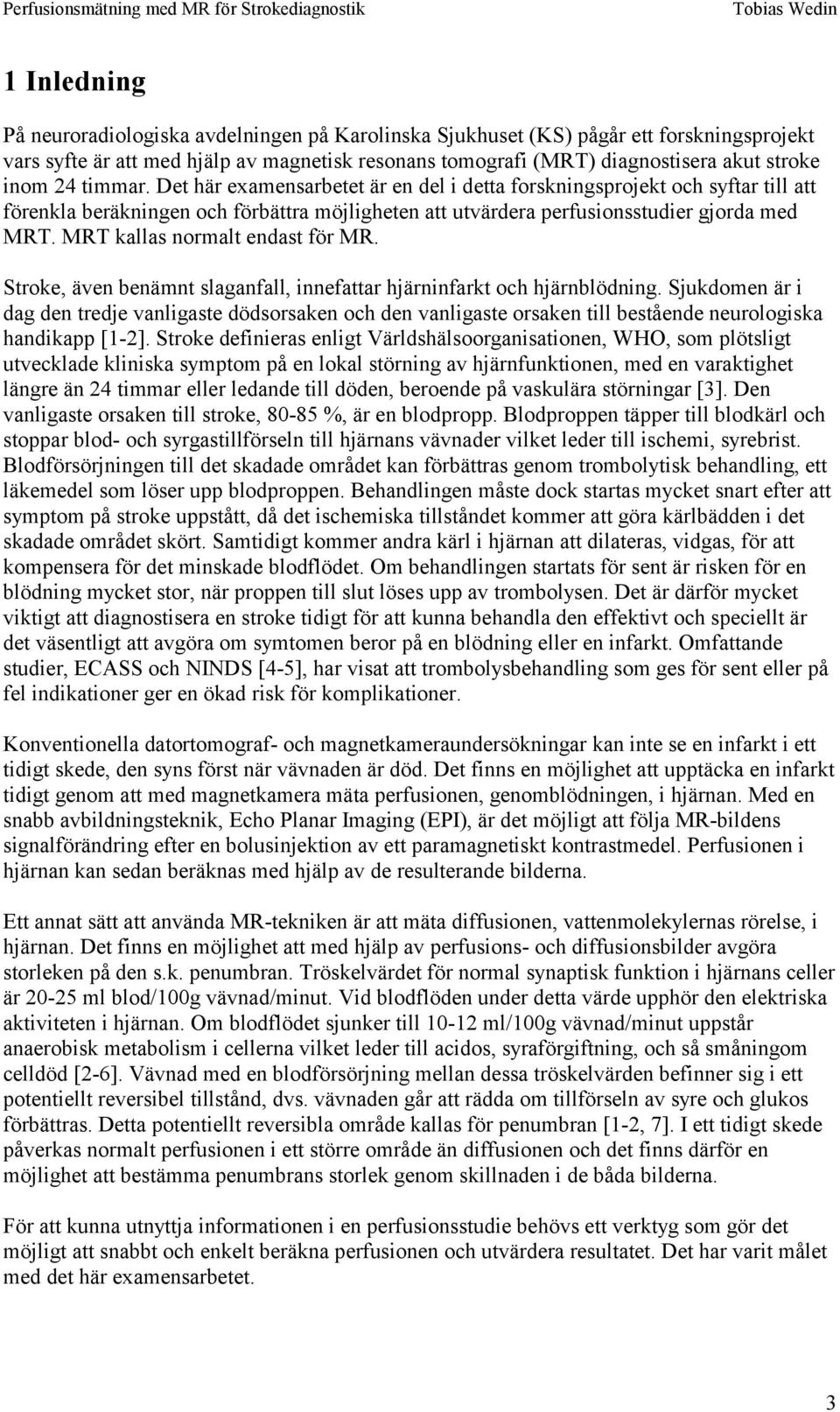 MRT kallas normal endas för MR. Sroke, även benämn slaganfall, innefaar hjärninfark och hjärnblödning.