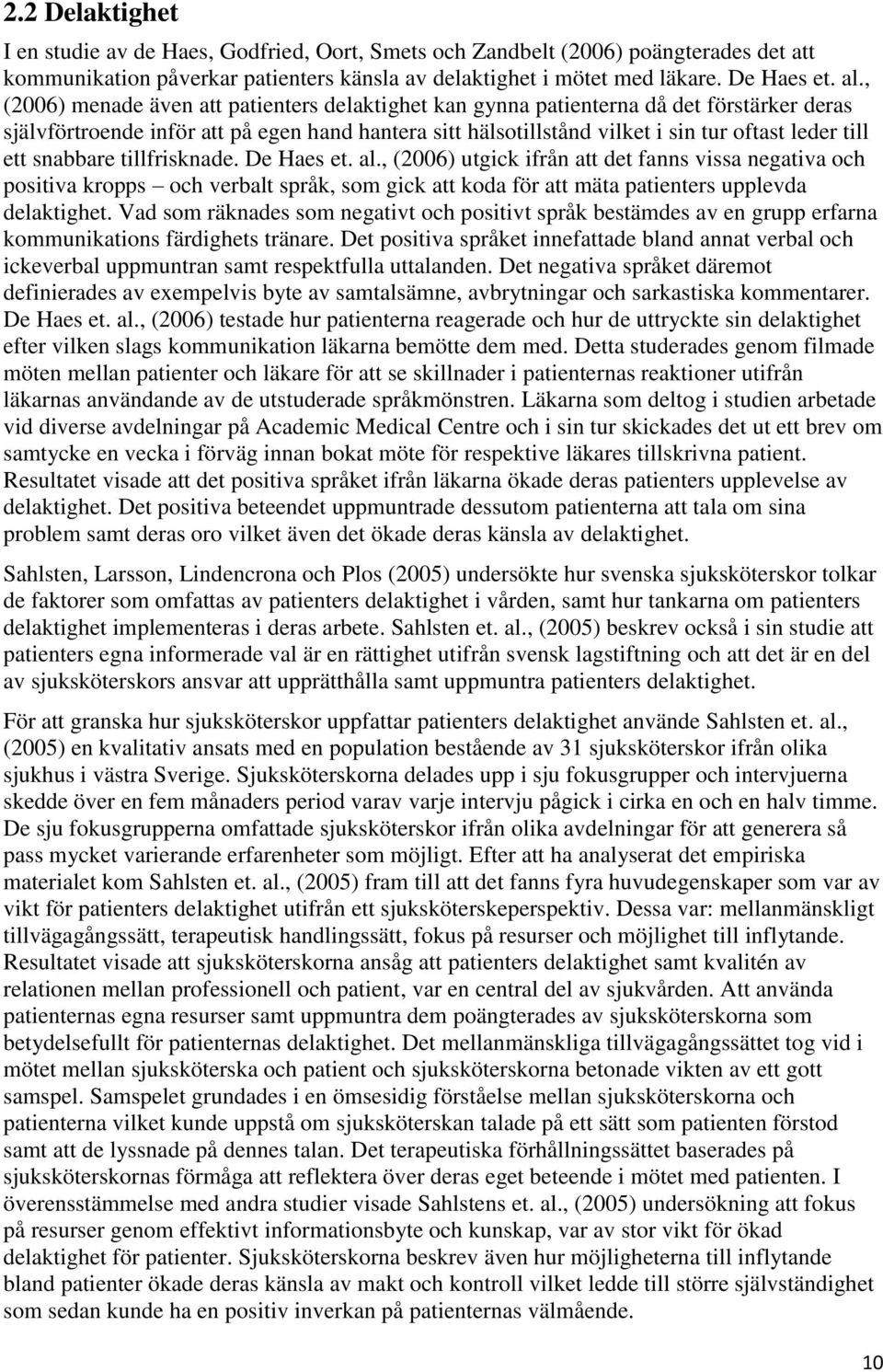 snabbare tillfrisknade. De Haes et. al., (2006) utgick ifrån att det fanns vissa negativa och positiva kropps och verbalt språk, som gick att koda för att mäta patienters upplevda delaktighet.