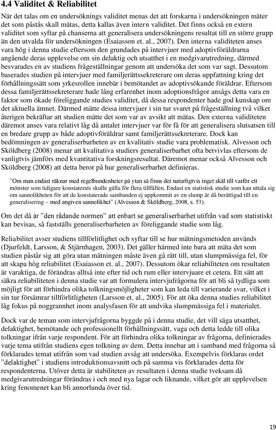 Den interna validiteten anses vara hög i denna studie eftersom den grundades på intervjuer med adoptivföräldrarna angående deras upplevelse om sin delaktig och utsatthet i en medgivarutredning,