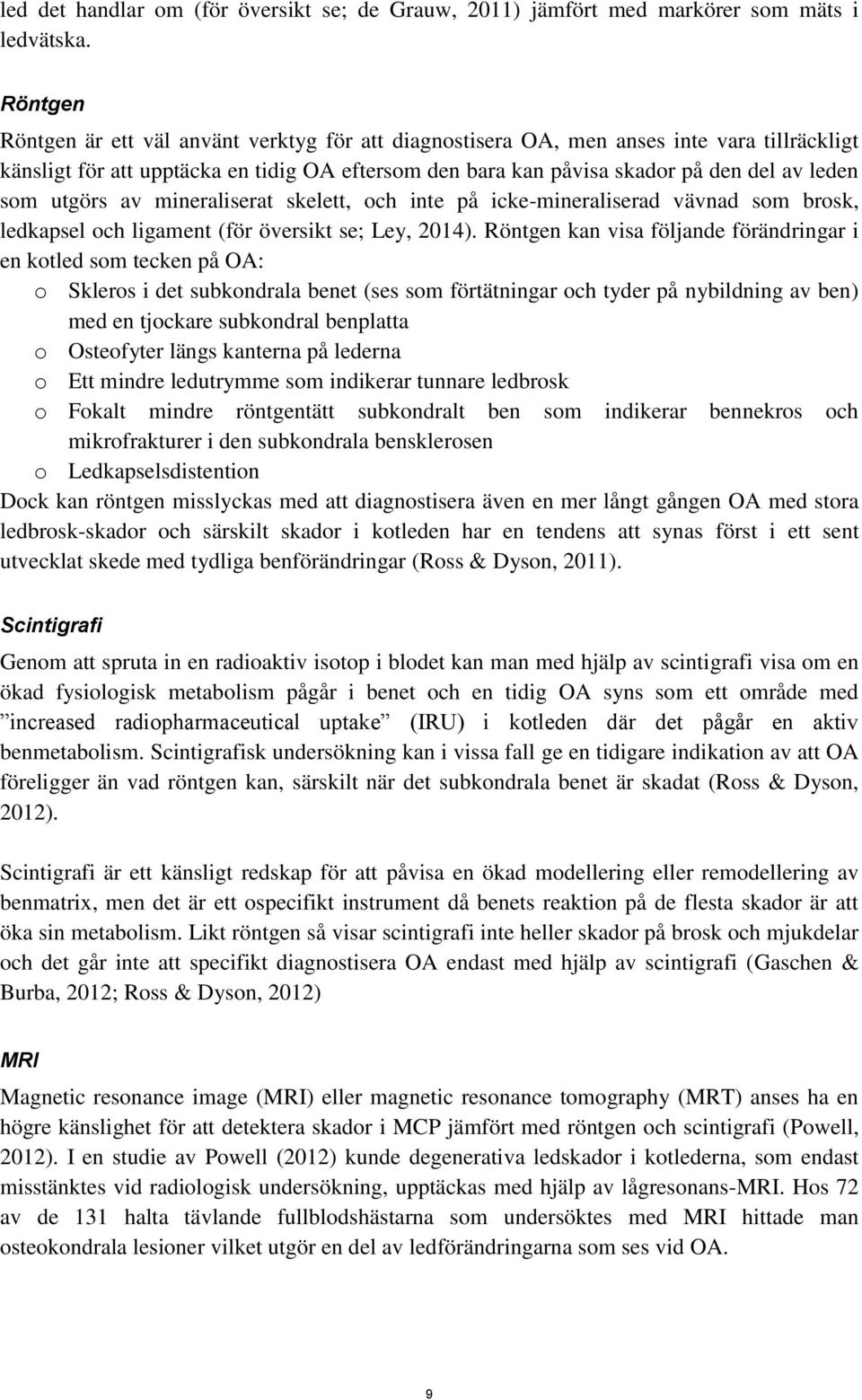 utgörs av mineraliserat skelett, och inte på icke-mineraliserad vävnad som brosk, ledkapsel och ligament (för översikt se; Ley, 2014).