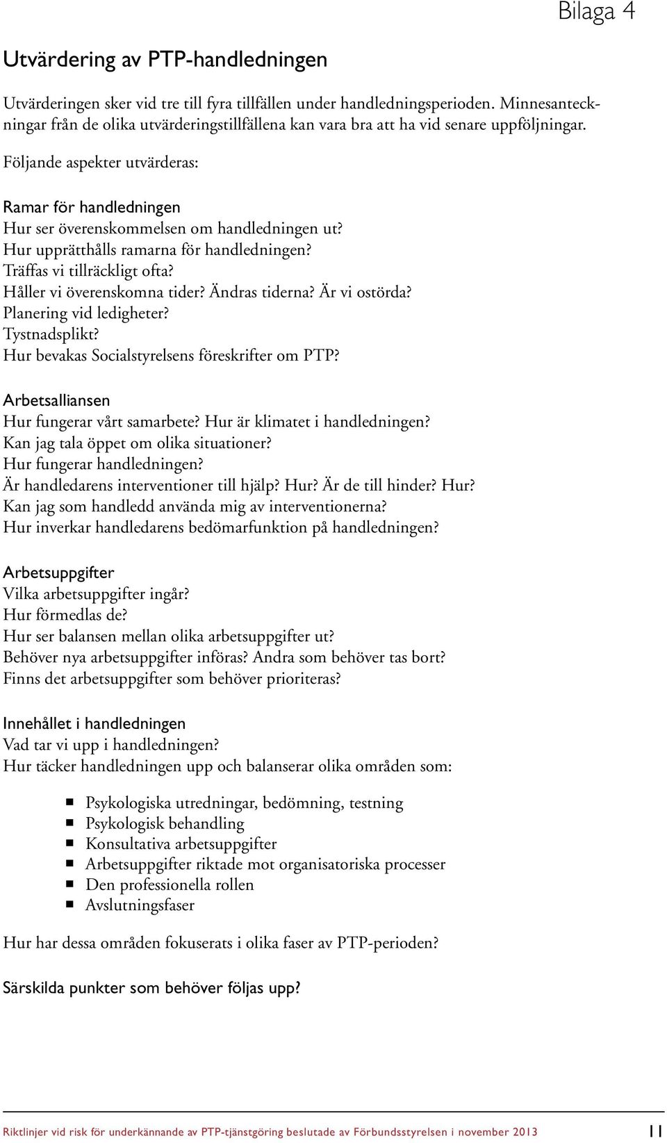 Följande aspekter utvärderas: Ramar för handledningen Hur ser överenskommelsen om handledningen ut? Hur upprätthålls ramarna för handledningen? Träffas vi tillräckligt ofta?