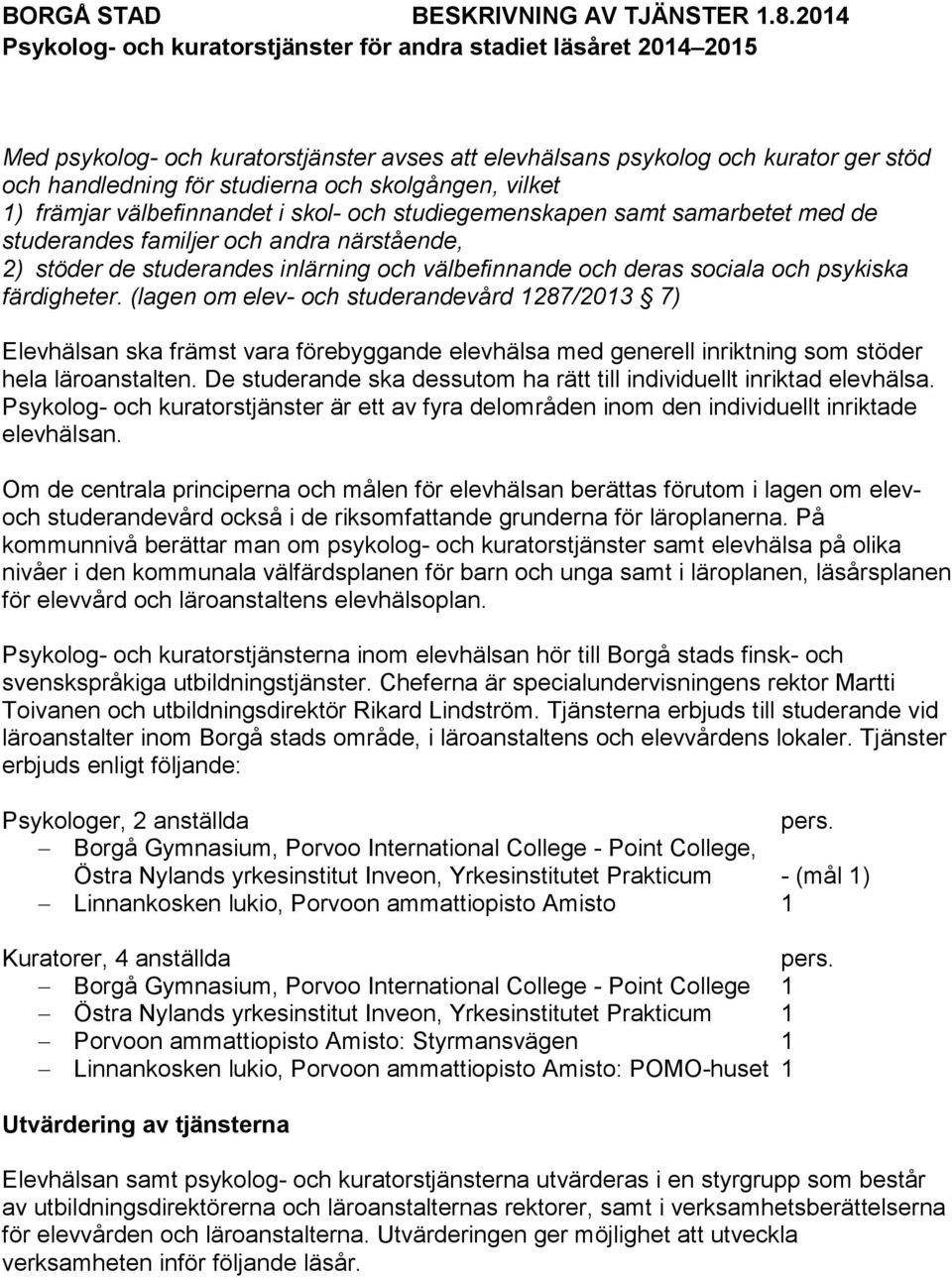 skolgången, vilket 1) främjar välbefinnandet i skol- och studiegemenskapen samt samarbetet med de studerandes familjer och andra närstående, 2) stöder de studerandes inlärning och välbefinnande och