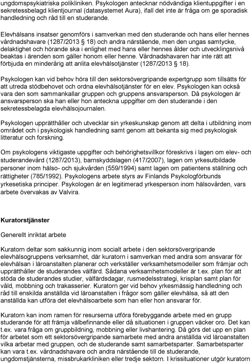 Elevhälsans insatser genomförs i samverkan med den studerande och hans eller hennes vårdnadshavare (1287/2013 18) och andra närstående, men den ungas samtycke, delaktighet och hörande ska i enlighet