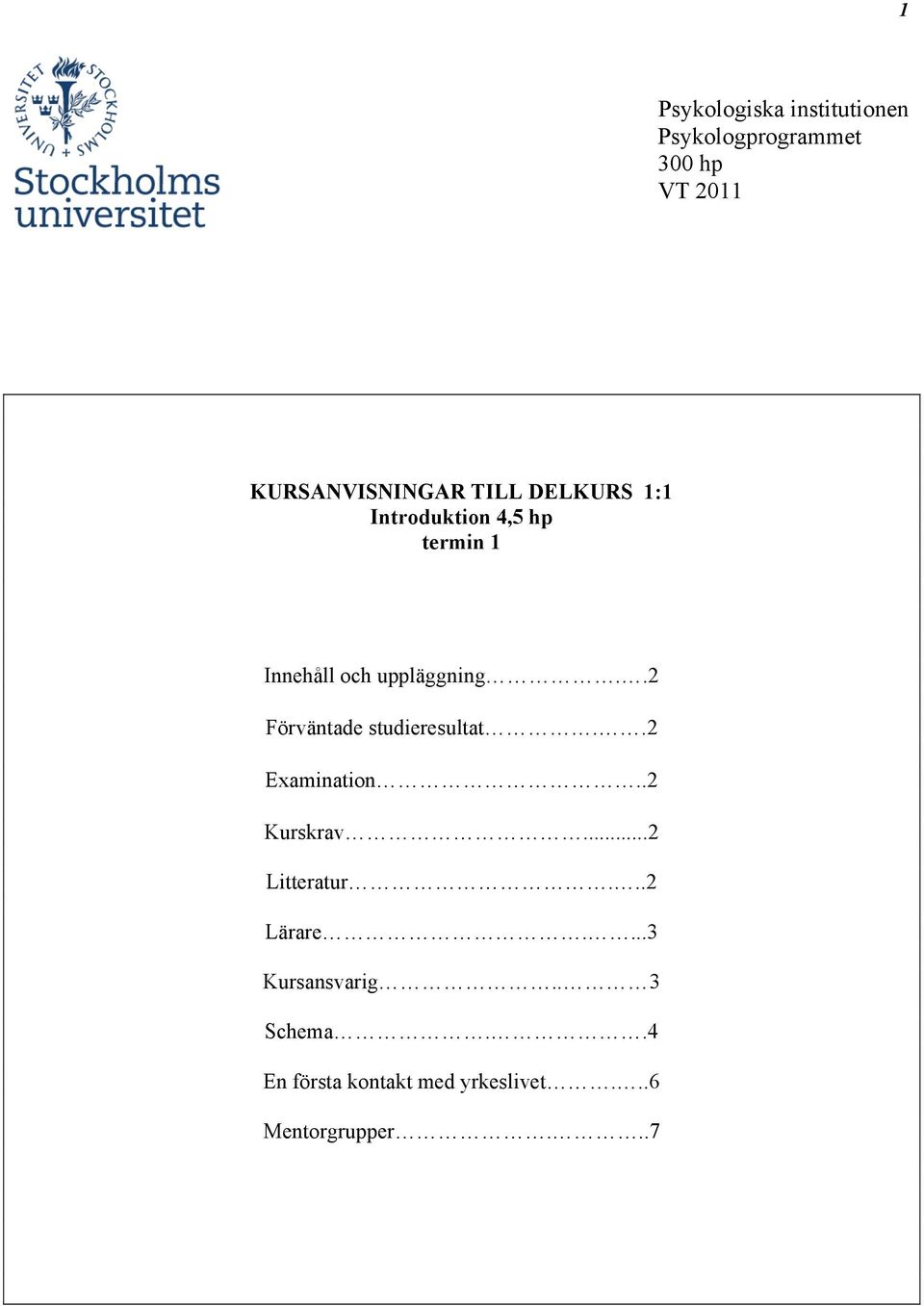 .2 Förväntade studieresultat..2 Examination..2 Kurskrav...2 Litteratur.