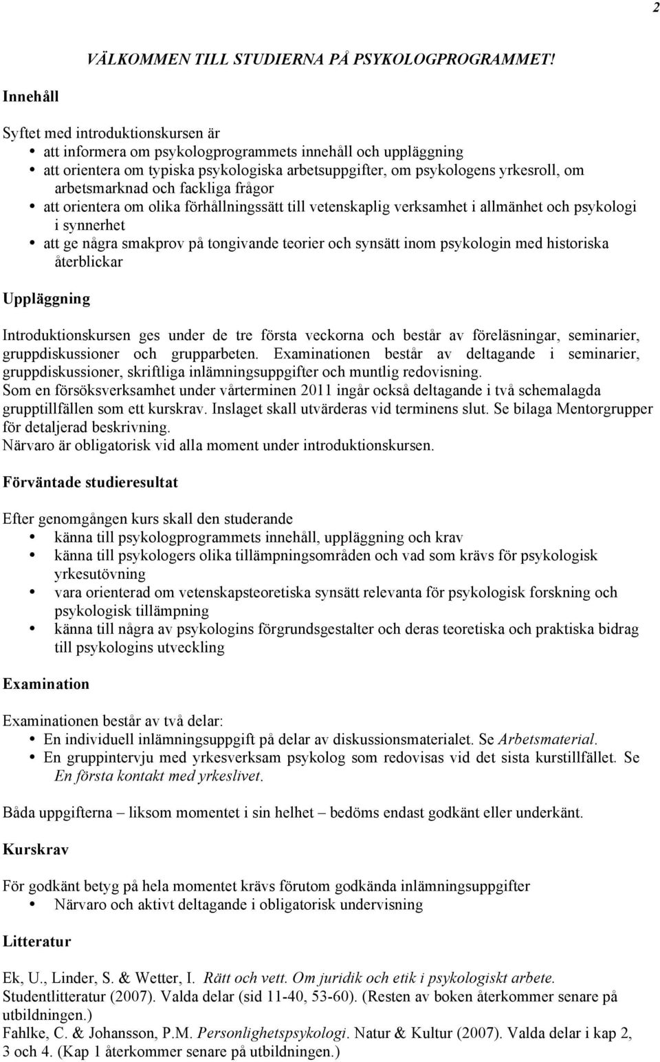 arbetsmarknad och fackliga frågor att orientera om olika förhållningssätt till vetenskaplig verksamhet i allmänhet och psykologi i synnerhet att ge några smakprov på tongivande teorier och synsätt