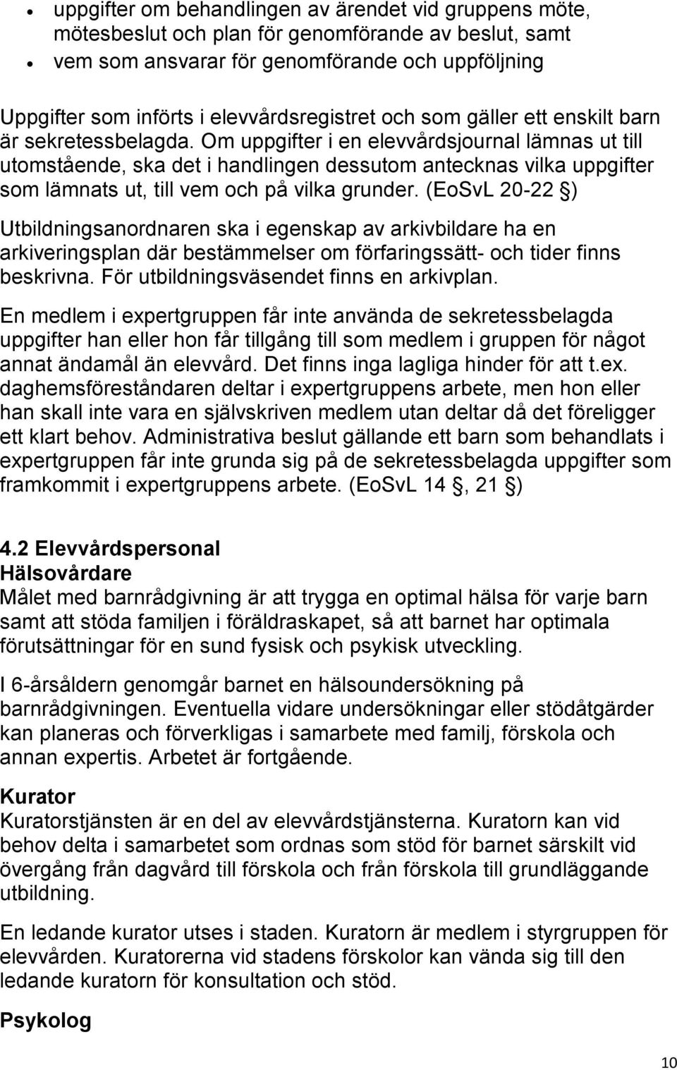 Om uppgifter i en elevvårdsjournal lämnas ut till utomstående, ska det i handlingen dessutom antecknas vilka uppgifter som lämnats ut, till vem och på vilka grunder.