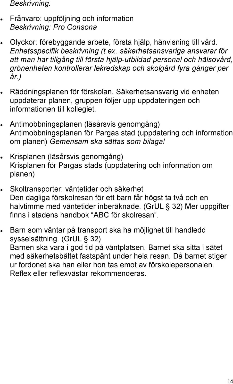 ) Räddningsplanen för förskolan. Säkerhetsansvarig vid enheten uppdaterar planen, gruppen följer upp uppdateringen och informationen till kollegiet.