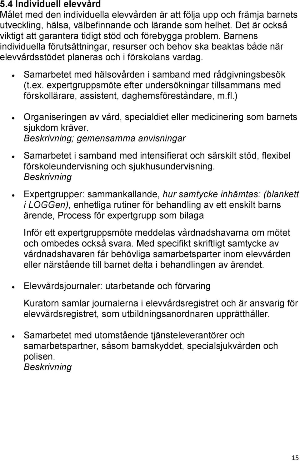 Samarbetet med hälsovården i samband med rådgivningsbesök (t.ex. expertgruppsmöte efter undersökningar tillsammans med förskollärare, assistent, daghemsföreståndare, m.fl.