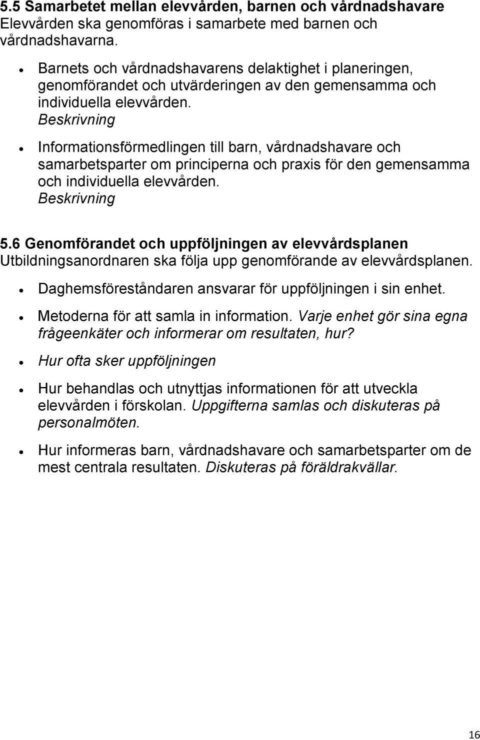 Beskrivning Informationsförmedlingen till barn, vårdnadshavare och samarbetsparter om principerna och praxis för den gemensamma och individuella elevvården. Beskrivning 5.