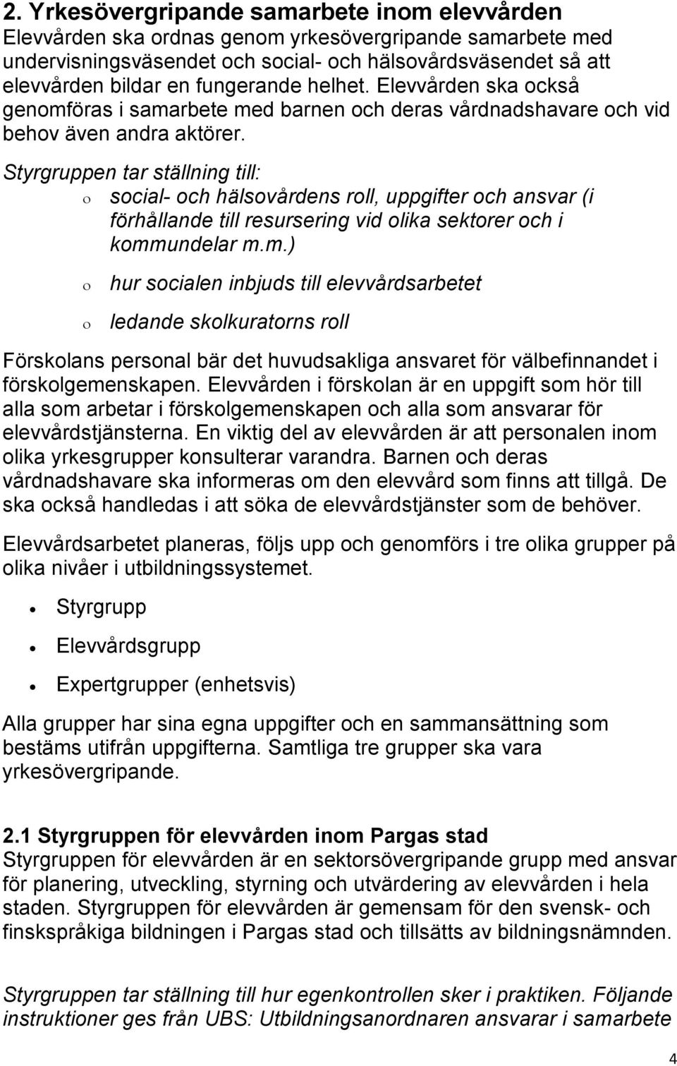 Styrgruppen tar ställning till: social- och hälsovårdens roll, uppgifter och ansvar (i förhållande till resursering vid olika sektorer och i komm