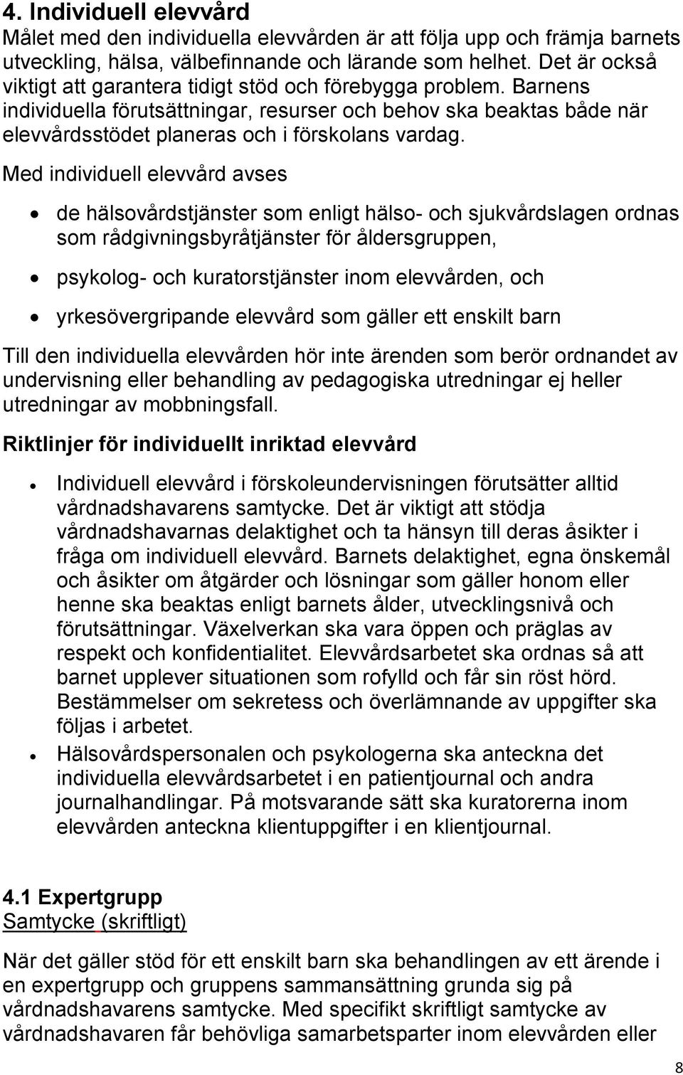 Med individuell elevvård avses de hälsovårdstjänster som enligt hälso- och sjukvårdslagen ordnas som rådgivningsbyråtjänster för åldersgruppen, psykolog- och kuratorstjänster inom elevvården, och